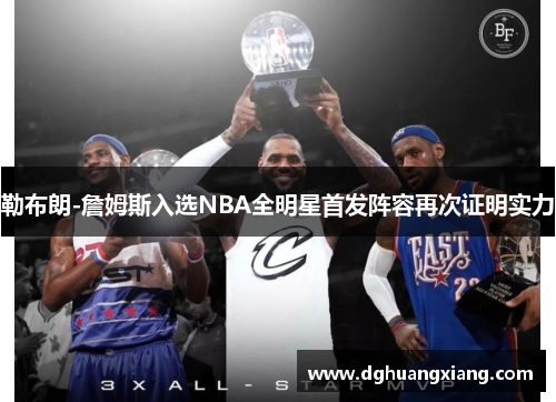 勒布朗-詹姆斯入选NBA全明星首发阵容再次证明实力