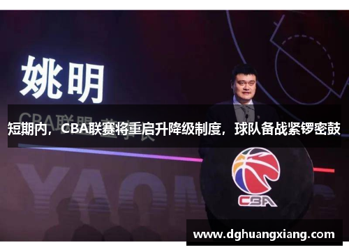 短期内，CBA联赛将重启升降级制度，球队备战紧锣密鼓